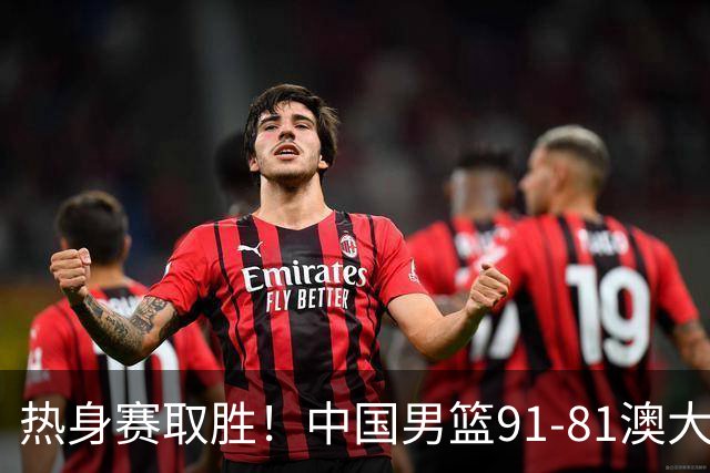 热身赛取胜！中国男篮91-81澳大利亚！王俊杰闪耀全场